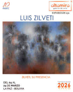 ZILVETI, SU PRESENCIA - EXPOSICIÓN 131 - DEL 04 AL 24 DE MARZO 2026 - Galería ALTAMIRA - LA PAZ - BOLIVIA